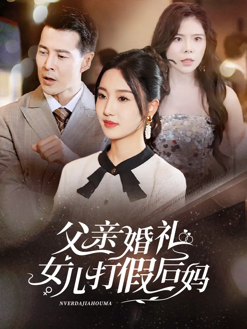 《父亲婚礼女儿打假后妈》：家庭闹剧背后的温情真相